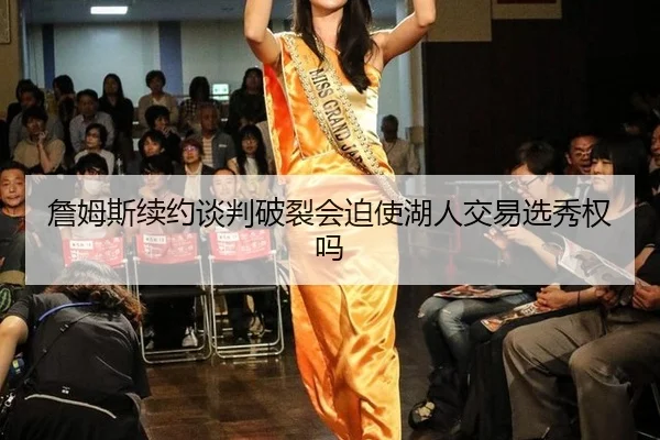 詹姆斯续约谈判破裂会迫使湖人交易选秀权吗